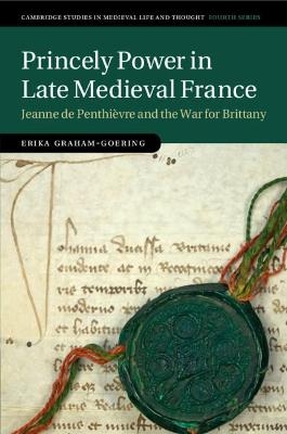 Princely Power in Late Medieval France - Erika Graham-Goering