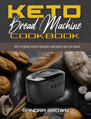 Keto Bread Machine Cookbook - Sandra Brown