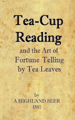 Tea-Cup Reading and the Art of Fortune Telling by Tea Leaves - A Highland Seer