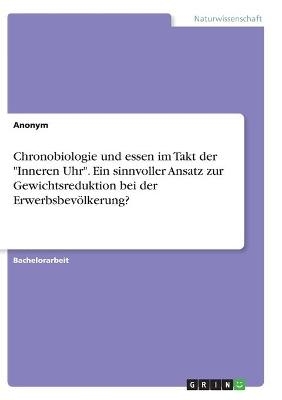 Chronobiologie und essen im Takt der "Inneren Uhr". Ein sinnvoller Ansatz zur Gewichtsreduktion bei der Erwerbsbevölkerung? -  Anonym