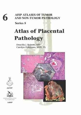 Atlas of Placental Pathology - Drucilla J. Roberts, Carolyn Polizzano