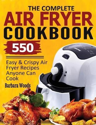 The Complete Air Fryer Cookbook - Barbara Woods