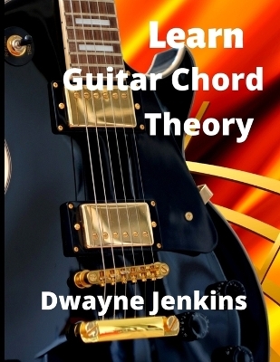 Learn Guitar Chord Theory - Dwayne Jenkins