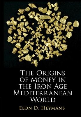 The Origins of Money in the Iron Age Mediterranean World - Elon D. Heymans
