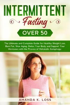 Intermittent Fasting Over 50 -  Amanda K Loss