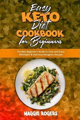 Easy Keto Diet Cookbook for Beginners - Maggie Rogers