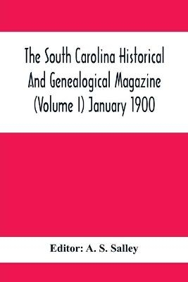 The South Carolina Historical And Genealogical Magazine (Volume I) January 1900 - 