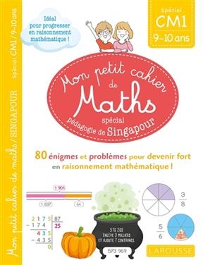 Mon petit cahier de maths, spécial pédagogie de Singapour : spécial CM1, 9-10 ans : 80 énigmes et problèmes pour deve...