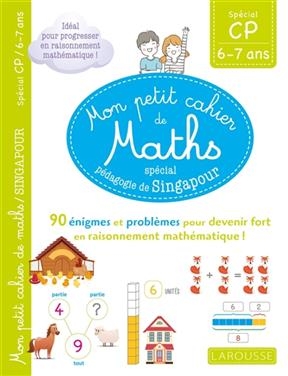 Mon petit cahier de maths, spécial pédagogie de Singapour : spécial CP, 6-7 ans : 90 énigmes et problèmes pour deveni...