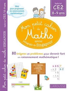 Mon petit cahier de maths, spécial pédagogie de Singapour : spécial CE2, 8-9 ans : 80 énigmes et problèmes pour deven...