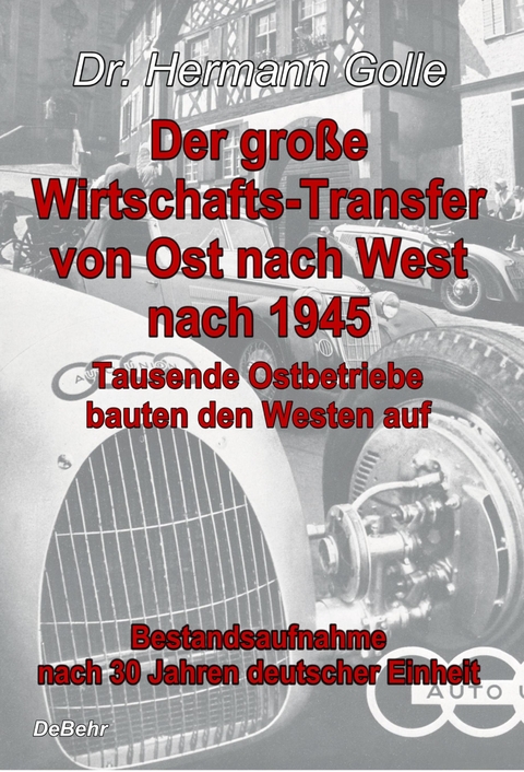 Der große Wirtschafts-Transfer von Ost nach West nach 1945 - Tausende Ostbetriebe bauten den Westen auf - Bestandsaufnahme nach 30 Jahren deutscher Einheit - Hermann Dr. Golle