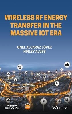 Wireless RF Energy Transfer in the Massive IoT Era - Hirley Alves, Onel Alcaraz Lopez