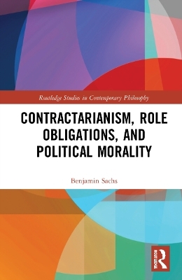 Contractarianism, Role Obligations, and Political Morality - Benjamin Sachs