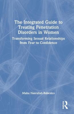 The Integrated Guide to Treating Penetration Disorders in Women - Maha Nasrallah-Babenko