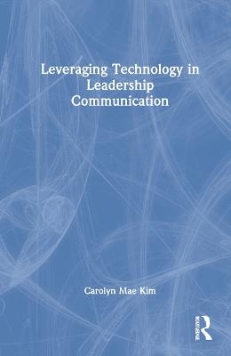 Leveraging Technology in Leadership Communication - Carolyn Mae Kim