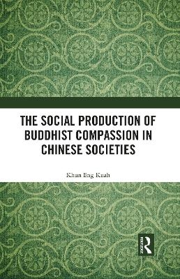The Social Production of Buddhist Compassion in Chinese Societies - Khun Eng Kuah
