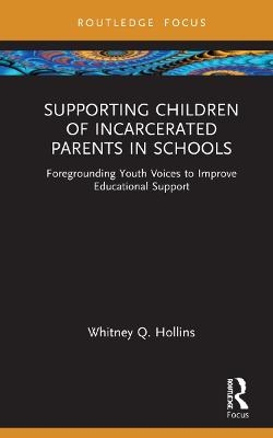 Supporting Children of Incarcerated Parents in Schools - Whitney Q. Hollins