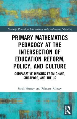 Primary Mathematics Pedagogy at the Intersection of Education Reform, Policy, and Culture - Sarah Murray, Princess Allotey