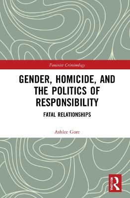 Gender, Homicide, and the Politics of Responsibility - Ashlee Gore