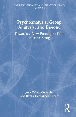 Psychoanalysis, Group Analysis, and Beyond - Juan Tubert-Oklander, Reyna Hernández-Tubert