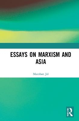 Essays on Marxism and Asia - Murzban Jal