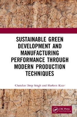 Sustainable Green Development and Manufacturing Performance through Modern Production Techniques - Chandan Deep Singh, Harleen Kaur