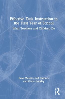 Effective Task Instruction in the First Year of School - Ilana Mushin, Rod Gardner, Claire Gourlay