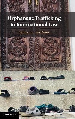 Orphanage Trafficking in International Law - Kathryn E. van Doore