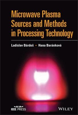 Microwave Plasma Sources and Methods in Processing Technology - Ladislav Bardos, Hana Barankova