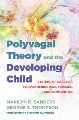 Polyvagal Theory and the Developing Child - Marilyn R. Sanders, George S. Thompson