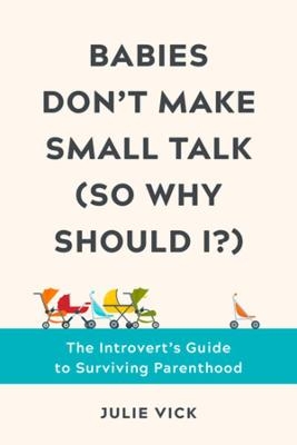 Babies Don't Make Small Talk (So Why Should I?) - Julie Vick