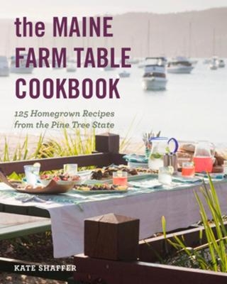The Maine Farm Table Cookbook - Kate Shaffer