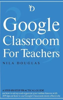 Google Classroom for Teachers - Nila Douglas