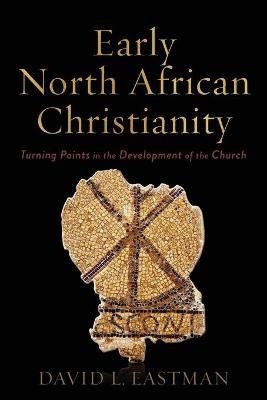 Early North African Christianity – Turning Points in the Development of the Church - David L. Eastman
