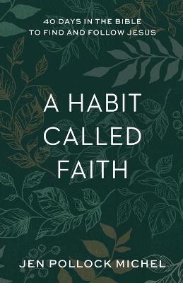 A Habit Called Faith – 40 Days in the Bible to Find and Follow Jesus - Jen Pollock Michel