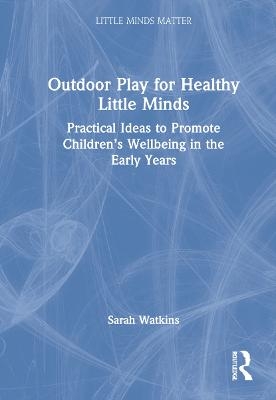 Outdoor Play for Healthy Little Minds - Sarah Watkins