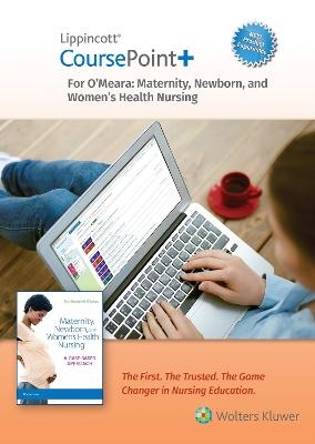 Lippincott CoursePoint+ Enhanced for O'Meara's Maternity, Newborn, and Women's Health Nursing - Dr. Amy O'Meara