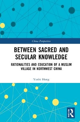 Between Sacred and Secular Knowledge - Yanbi Hong