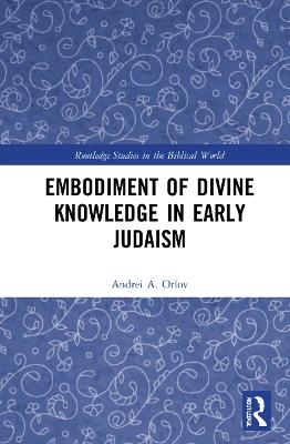 Embodiment of Divine Knowledge in Early Judaism - Andrei A. Orlov