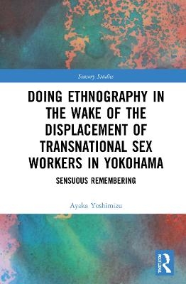 Doing Ethnography in the Wake of the Displacement of Transnational Sex Workers in Yokohama - Ayaka Yoshimizu