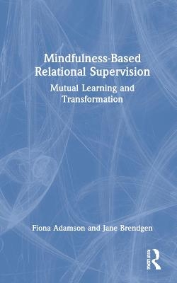 Mindfulness-Based Relational Supervision - Fiona Adamson, Jane Brendgen