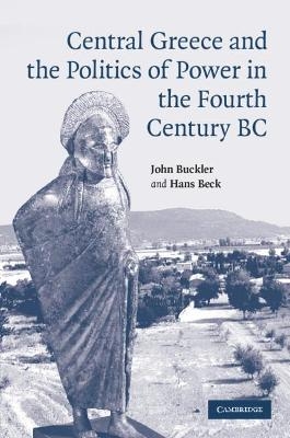 Central Greece and the Politics of Power in the Fourth Century BC - John Buckler, Hans Beck