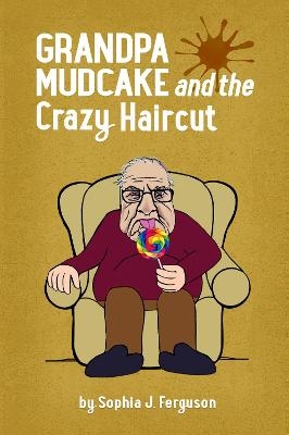 Grandpa Mudcake and the Crazy Haircut - Sophia J Ferguson