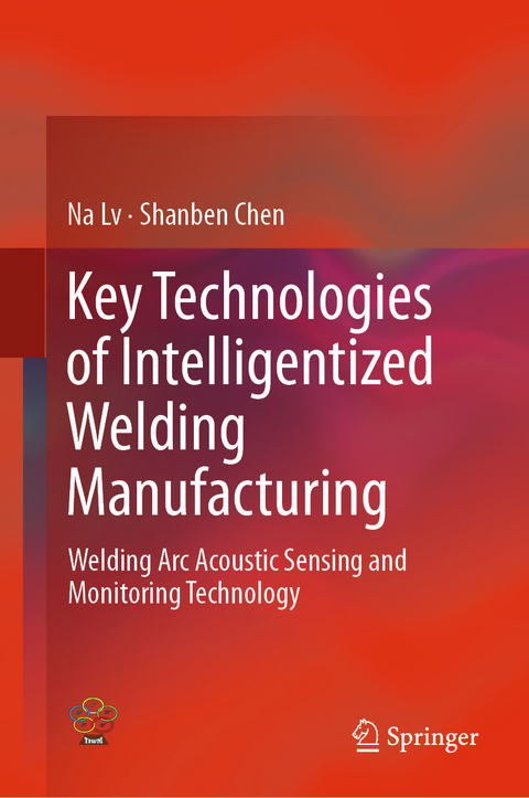 Key Technologies of Intelligentized Welding Manufacturing - Na Lv, Shanben Chen