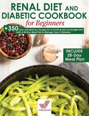 Renal Diet and Diabetic Cookbook for Beginners - Vancouver Press