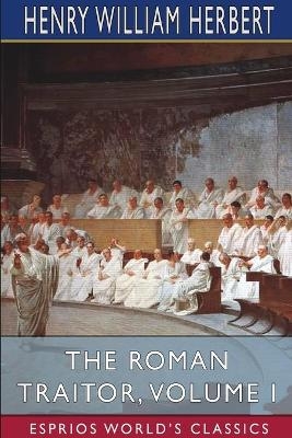 The Roman Traitor, Volume I (Esprios Classics) - Henry William Herbert