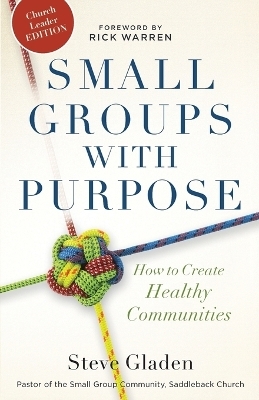 Small Groups with Purpose – How to Create Healthy Communities - Steve Gladen, Rick Warren