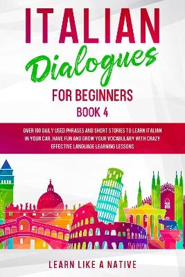 Italian Dialogues for Beginners Book 4 -  Learn Like A Native
