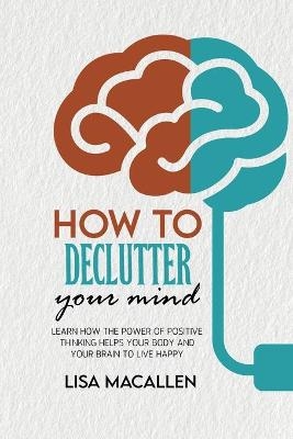 How to Declutter Your Mind - Bob Lipton, Lisa Macallen