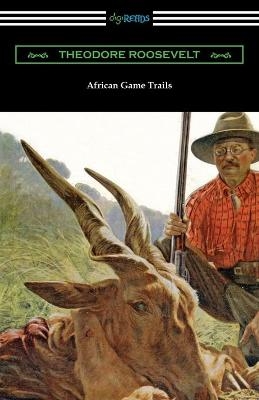 African Game Trails - Theodore Roosevelt